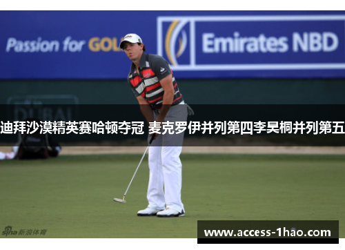 迪拜沙漠精英赛哈顿夺冠 麦克罗伊并列第四李昊桐并列第五